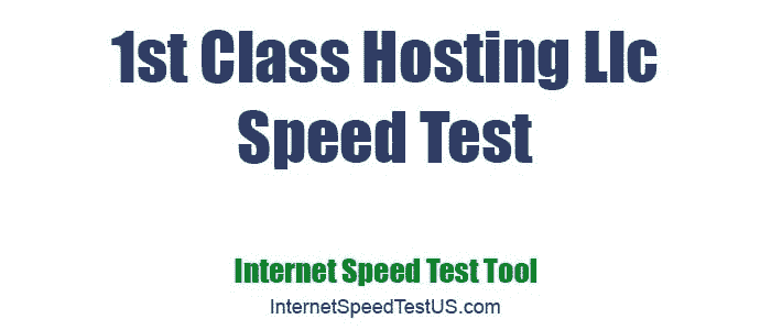 1st Class Hosting Llc Speed Test