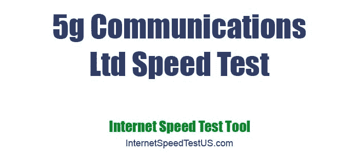 5g Communications Ltd Speed Test