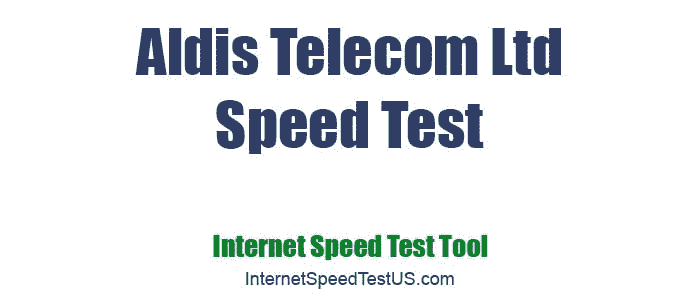 Aldis Telecom Ltd Speed Test