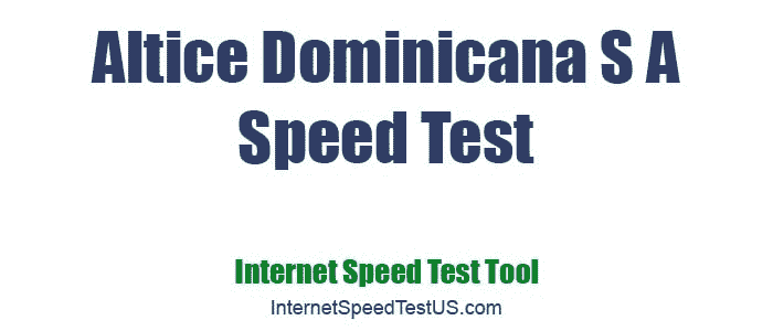 Altice Dominicana S A  Speed Test