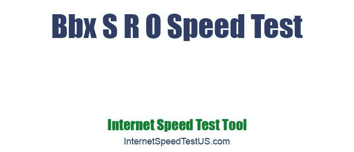 Bbx S R O Speed Test