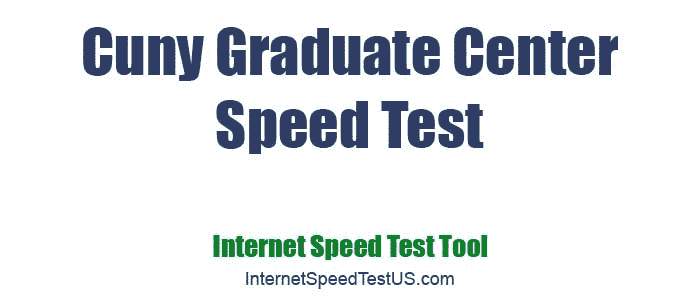 Cuny Graduate Center Speed Test