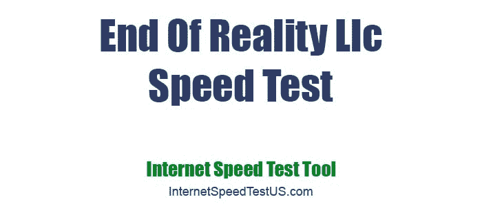 End Of Reality Llc Speed Test