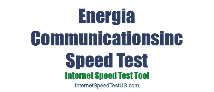 Energia Communicationsinc Speed Test