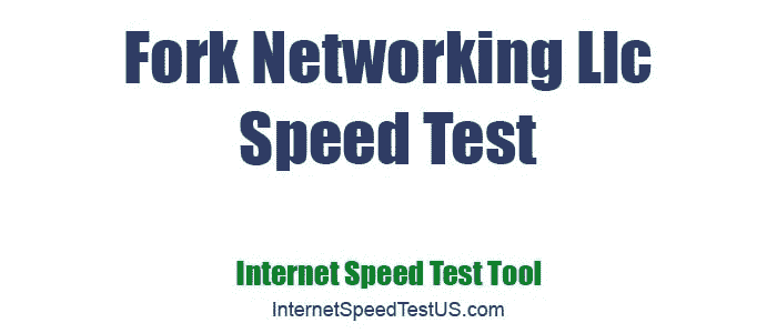 Fork Networking Llc Speed Test