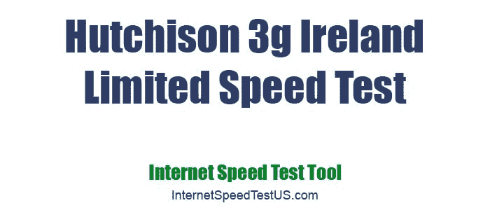 Hutchison 3g Ireland Limited Speed Test