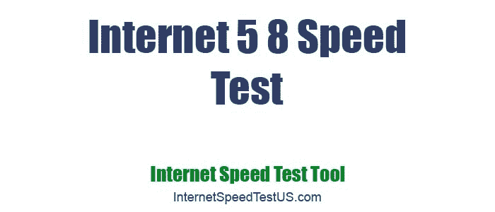 Internet 5 8 Speed Test