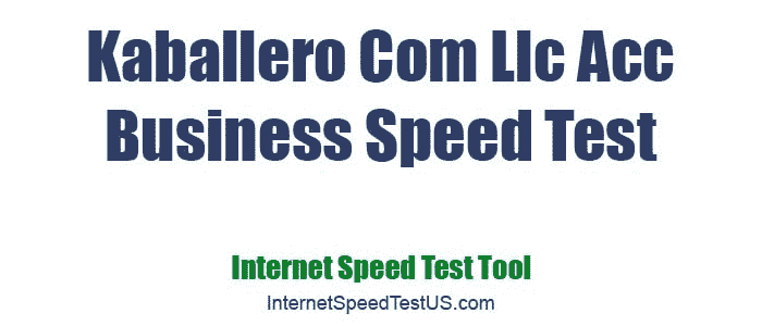 Kaballero Com Llc Acc Business Speed Test