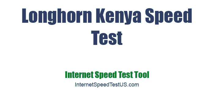 Longhorn Kenya Speed Test