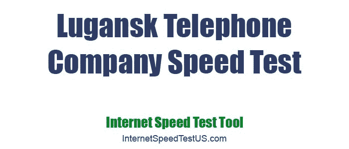 Lugansk Telephone Company Speed Test