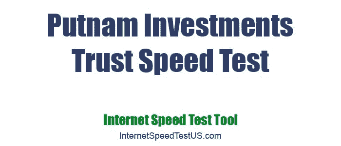 Putnam Investments Trust Speed Test