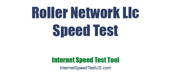 Roller Network Llc Speed Test