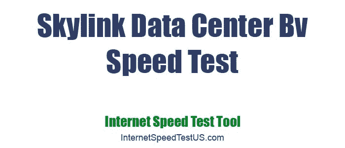 Skylink Data Center Bv Speed Test