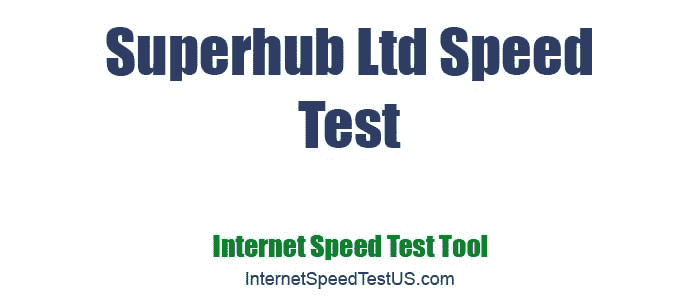 Superhub Ltd Speed Test