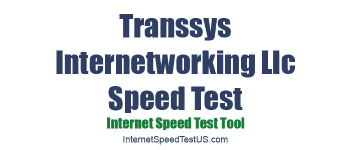 Transsys Internetworking Llc Speed Test