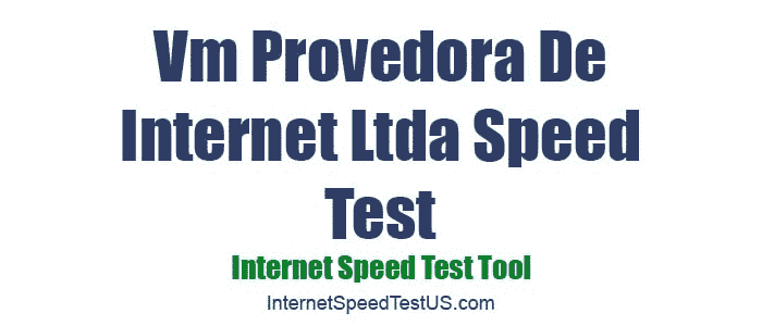 Vm Provedora De Internet Ltda Speed Test