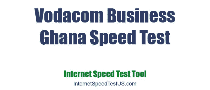 Vodacom Business Ghana Speed Test