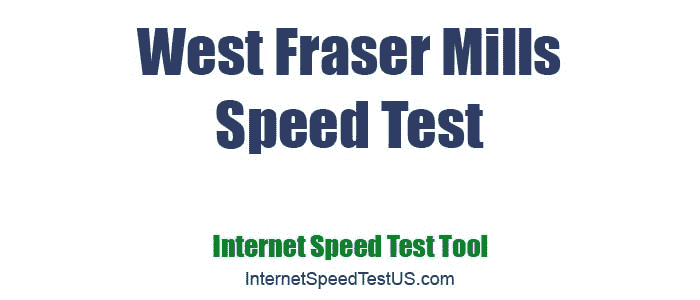 West Fraser Mills Speed Test