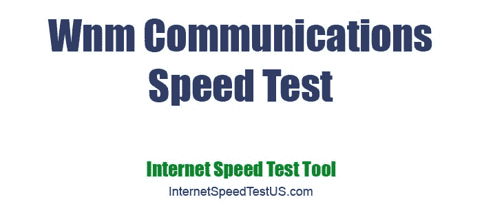Wnm Communications Speed Test