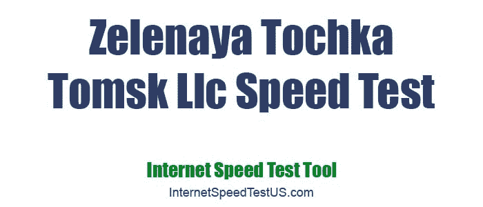 Zelenaya Tochka Tomsk Llc Speed Test